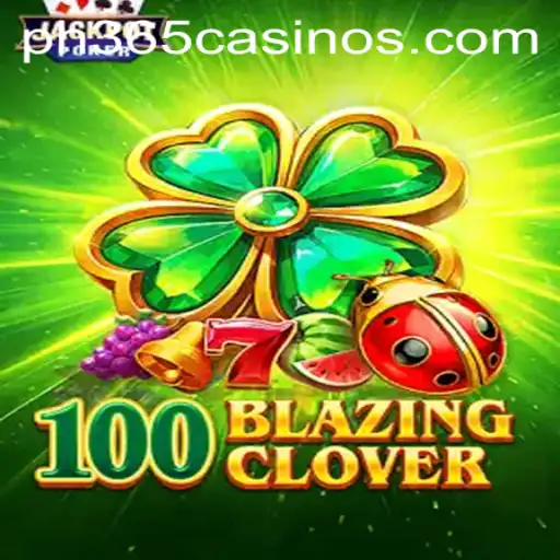 100BlazingClover: The Exciting New Addition to PH 365 Casino