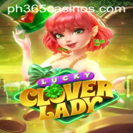 LuckyCloverLady: Unveiling the Magic of the Ph 365 Casino